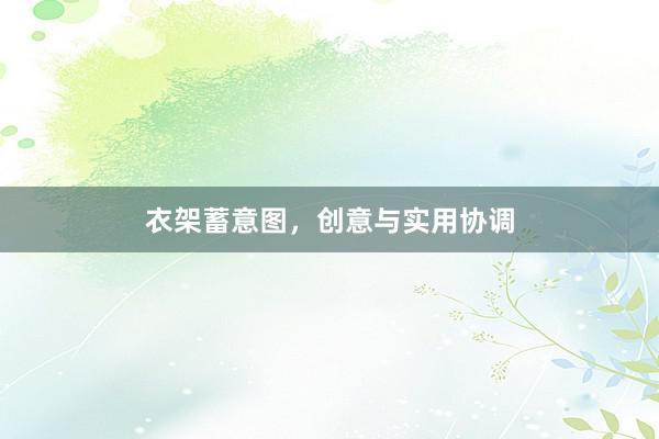 衣架蓄意图，创意与实用协调