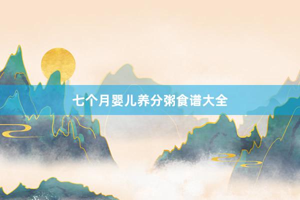 七个月婴儿养分粥食谱大全