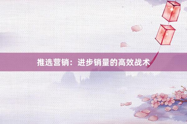 推选营销：进步销量的高效战术